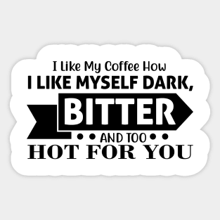 I like my coffee how I like myself, dark bitter and too hot for you Sticker